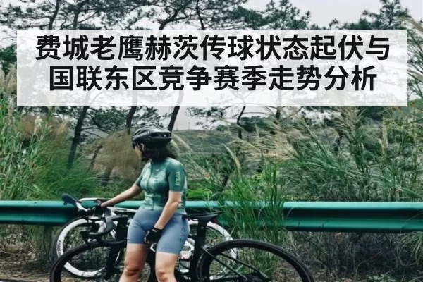 费城老鹰赫茨传球状态起伏与国联东区竞争赛季走势分析